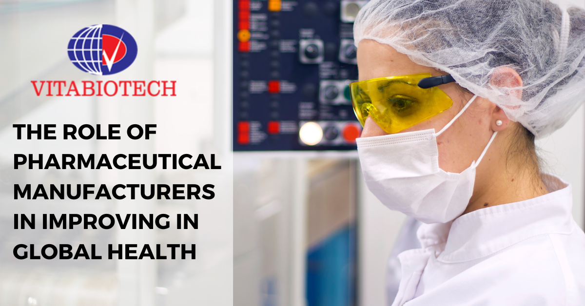The Role Of Pharmaceutical Manufacturers In Improving Global Health | Vitabiotech Healthcare Private Limited